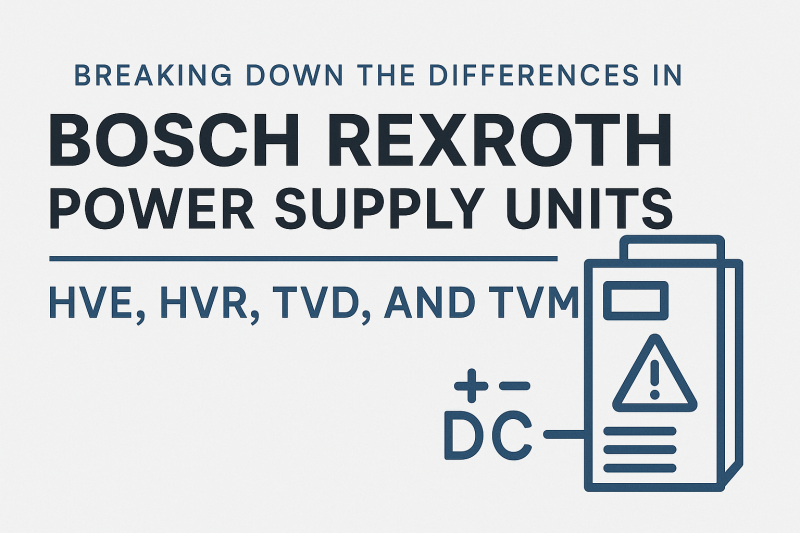 Breaking Down the Differences in Bosch Rexroth Power Supply Units: HVE, HVR, TVD, and TVM